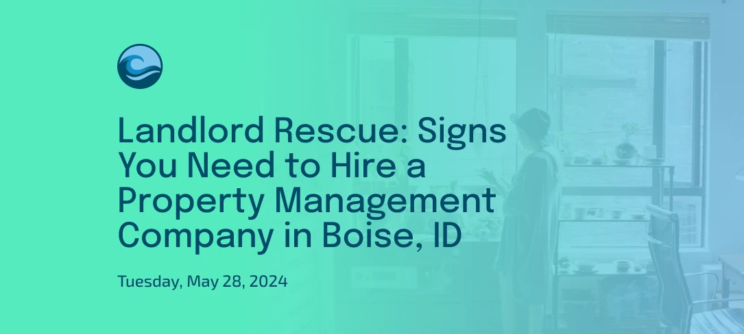 Landlord Rescue: Signs You Need to Hire a Property Management Company in Boise, ID